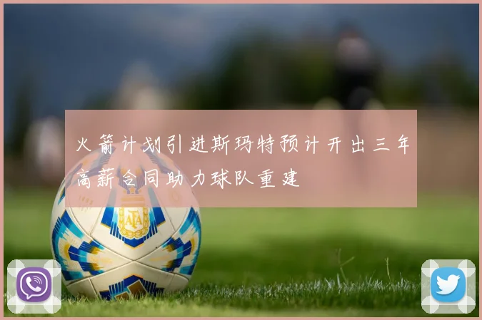火箭计划引进斯玛特预计开出三年高薪合同助力球队重建