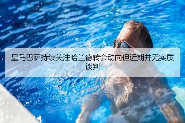 皇马巴萨持续关注哈兰德转会动向但近期并无实质谈判 | KY